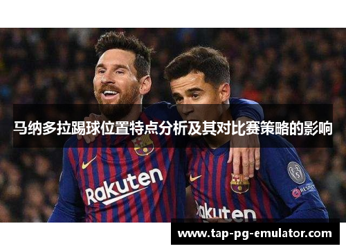 马纳多拉踢球位置特点分析及其对比赛策略的影响