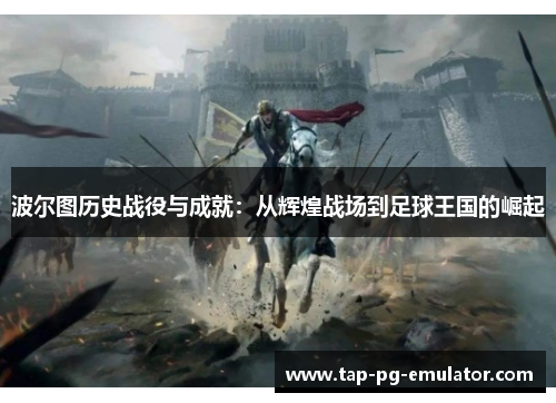 波尔图历史战役与成就：从辉煌战场到足球王国的崛起