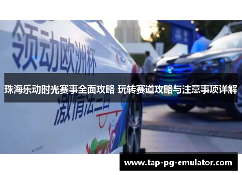 珠海乐动时光赛事全面攻略 玩转赛道攻略与注意事项详解