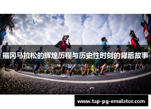 福冈马拉松的辉煌历程与历史性时刻的背后故事