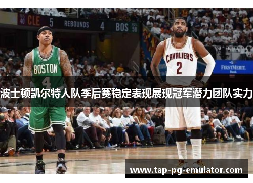 波士顿凯尔特人队季后赛稳定表现展现冠军潜力团队实力