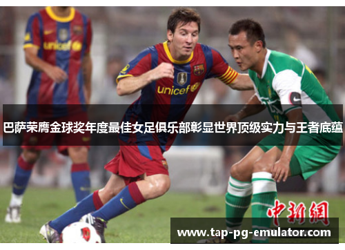 巴萨荣膺金球奖年度最佳女足俱乐部彰显世界顶级实力与王者底蕴