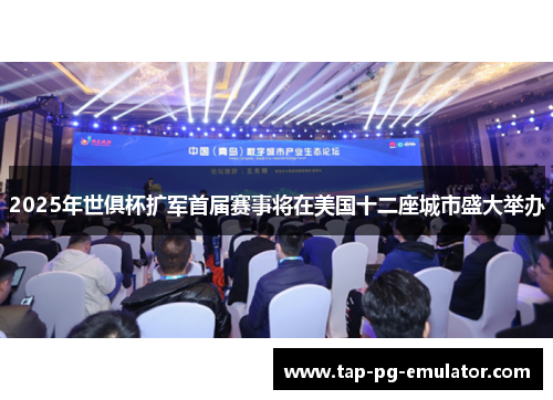 2025年世俱杯扩军首届赛事将在美国十二座城市盛大举办 2025年世俱杯扩军首届赛事将在美国十二座城市盛大举办