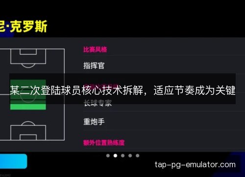 某二次登陆球员核心技术拆解，适应节奏成为关键