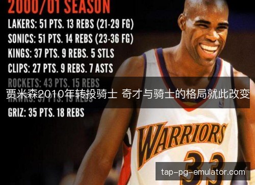 贾米森2010年转投骑士 奇才与骑士的格局就此改变 贾米森2010年转投骑士 奇才与骑士的格局就此改变